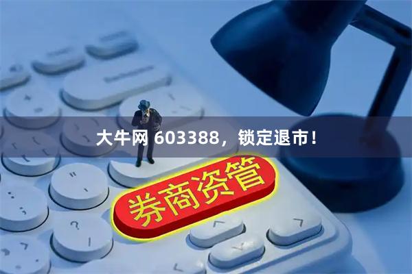 大牛网 603388，锁定退市！